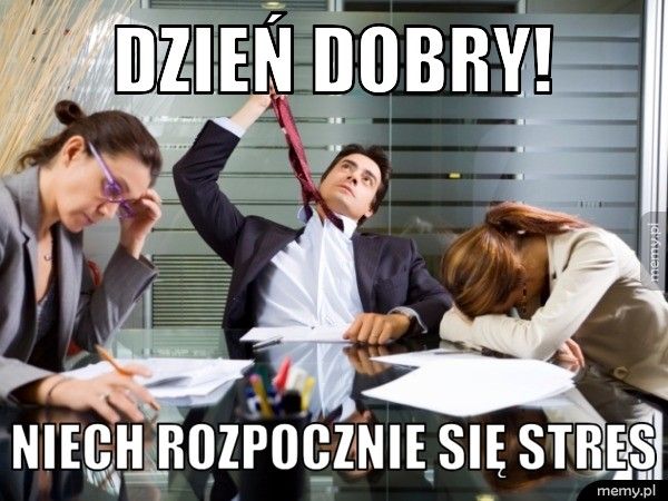 Dzień dobry! Niech rozpocznie się stres