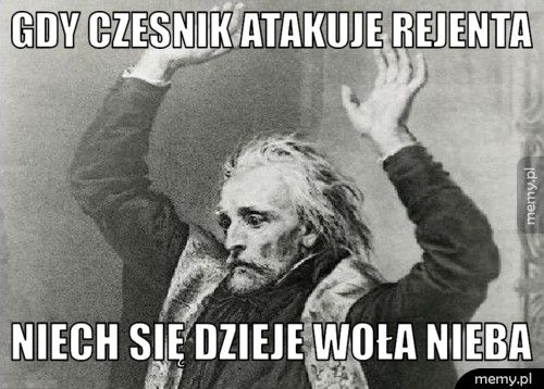 Gdy Czesnik atakuje Rejenta Niech się dzieje woła nieba