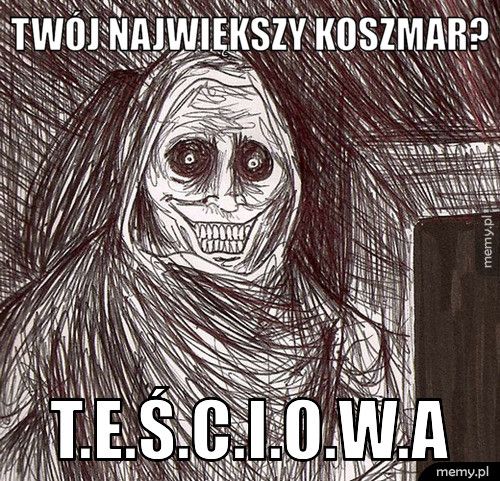 Twój największy koszmar? T.E.Ś.C.I.O.W.A