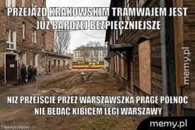 Przejazd Krakowskim Tramwajem Jest Już Bardzej Bezpieczniejsze Niż Przejście Przez Warszawszką Prage Północ Nie Będąc Kibicem L