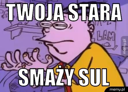 twoja stara smaży sul