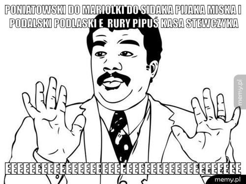 poniatowski do mariolki do sidaka pijaka miska i podalski podlas eeeeeeeeeeeeeeeeeeeeeeeeeeeeeeeeeeeeeee