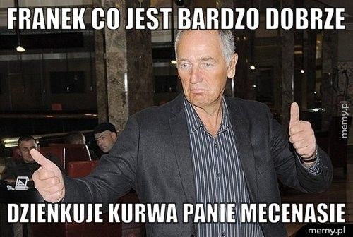 franek co jest bardzo dobrze dzienkuje kurwa panie mecenasie