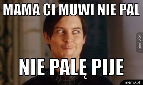 mama Ci muwi nie pal nie palę pije
