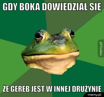Gdy boka dowiedział się że gereb jest w innej drużynie