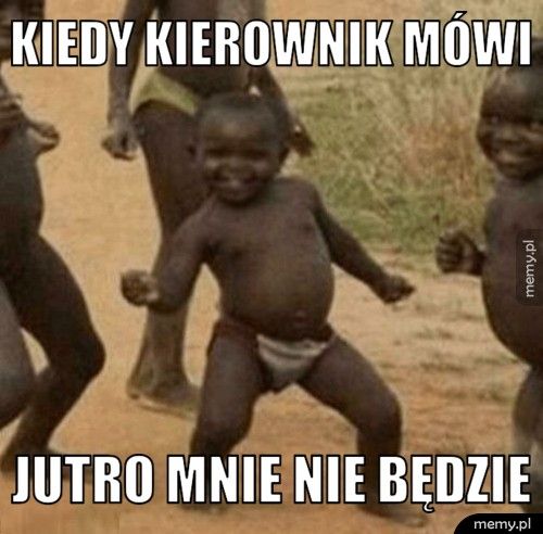 Kiedy kierownik mówi Jutro mnie nie będzie