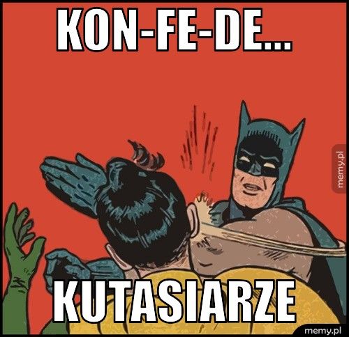 Kon-fe-de... Kutasiarze