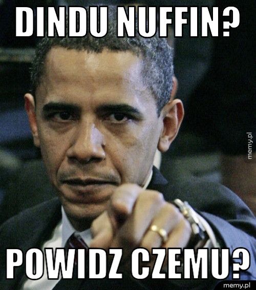 DINDU NUFFIN? POWIDZ CZEMU?