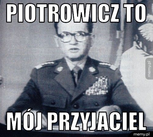 Piotrowicz to mój przyjaciel