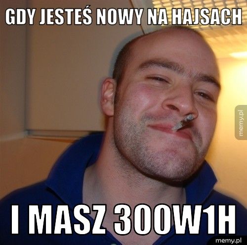 gdy jesteś nowy na hajsach i masz 300w1h