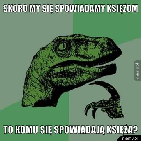 skoro my się spowiadamy księżom to komu się spowiadają księża?