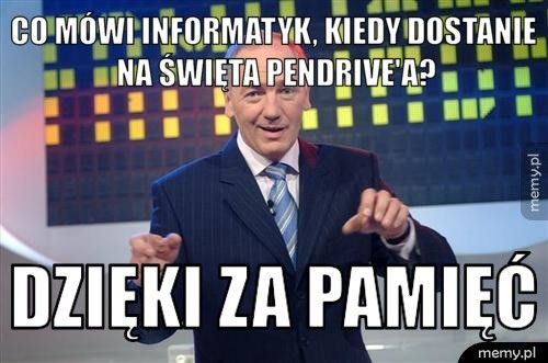 Co mówi informatyk, kiedy dostanie na Święta pendrive'a? dzięki za pamięć