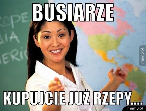 BUSIARZE KUPUJCIE JUŻ RZEPY....