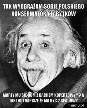 Tak wyobrażam sobie Polskiego konserwatora zabytków  Marzy mu się dom z dachem kopertowym? A taki huj napisze że ma b