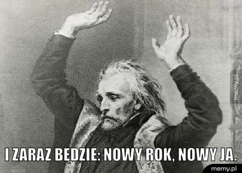 I zaraz będzie: nowy rok, nowy ja.