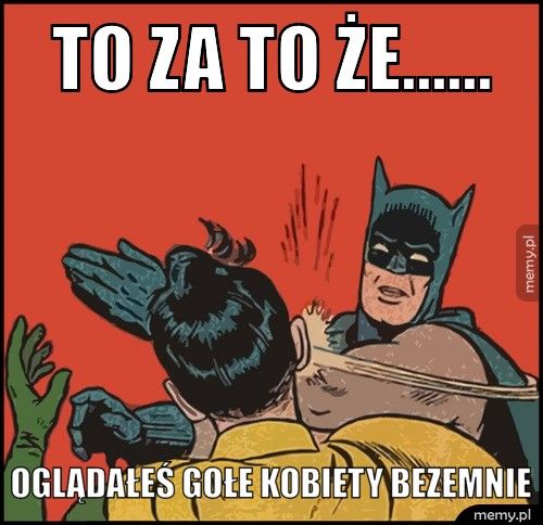 to za to że......  oglądałeś gołe kobiety bezemnie