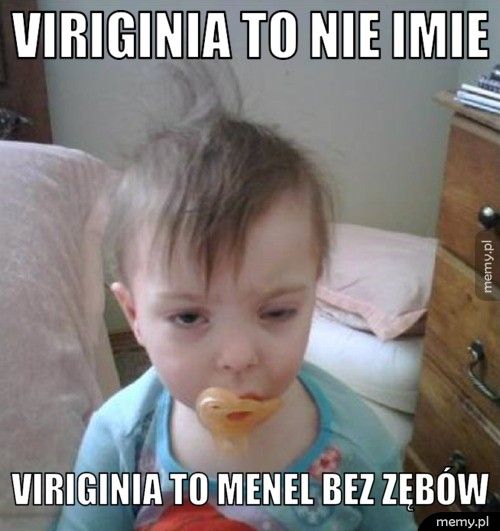 Viriginia to nie imie Viriginia to menel bez zębów