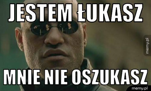 jestem łukasz mnie nie oszukasz