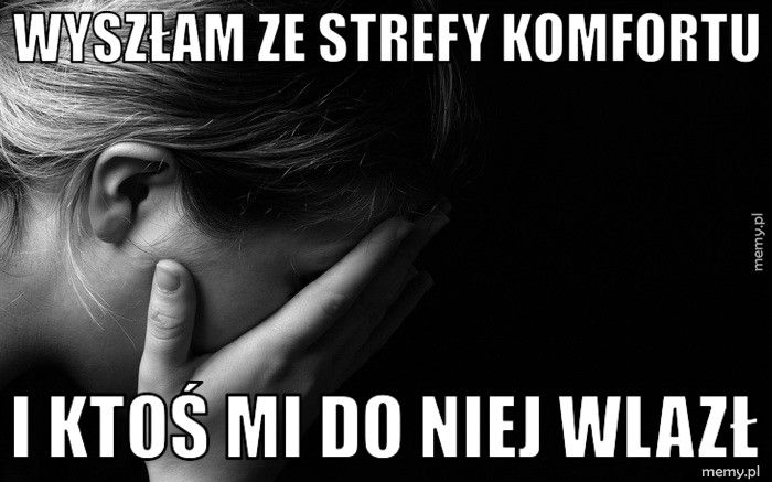 wyszłam ze strefy komfortu i ktoś mi do niej wlazł