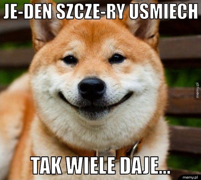 Je-den szcze-ry usmiech Tak wiele daje...