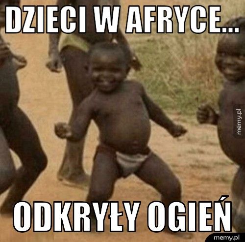 dzieci w Afryce... odkryły ogień