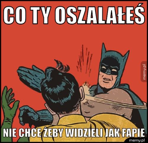 co ty oszalałeś nie chce żeby widzieli jak fapie