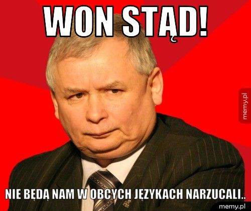Won stąd! Nie będą nam w obcych językach narzucali..