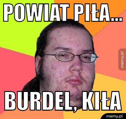 POWIAT PIŁA... BURDEL, KIŁA