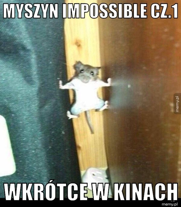 Myszyn impossible cz.1 Wkrótce w kinach