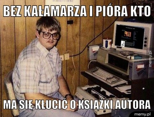 bez kałamarza i pióra kto ma się kłucić o książki autora