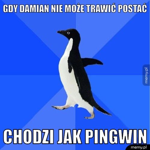 gdy damian nie może trawić postać chodzi jak pingwin