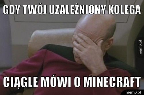 Gdy twój uzależniony kolega Ciągle mówi o minecraft