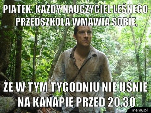 PIĄTEK. KAŻDY NAUCZYCIEL LEŚNEGO PRZEDSZKOLA WMAWIA SOBIE, ŻE W TYM TYGODNIU NIE UŚNIE NA KANAPIE PRZED 20.30