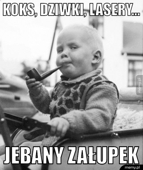 Koks, dziwki, lasery... Jebany załupek