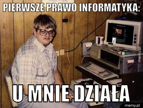 Pierwsze prawo informatyka: U mnie Działa