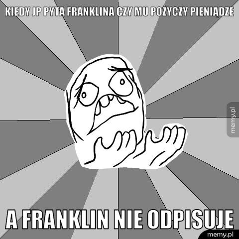 Kiedy Jp pyta Franklina czy mu pożyczy pieniądze A Franklin nie odpisuje