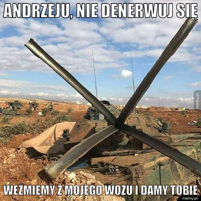 Andrzeju, nie denerwuj się Weźmiemy z mojego wozu i damy tobie