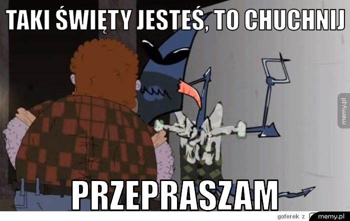 Taki święty jesteś, to chuchnij Przepraszam