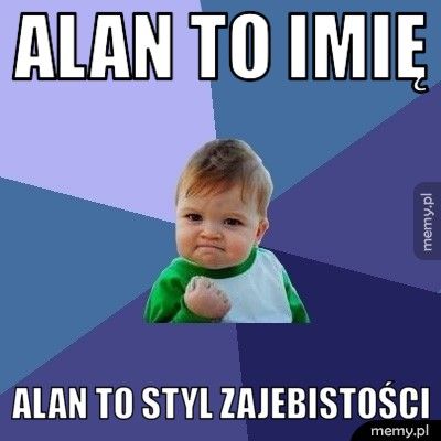 alan to imię alan to styl zajebistości