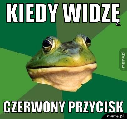 KIEDY WIDZĘ CZERWONY PRZYCISK