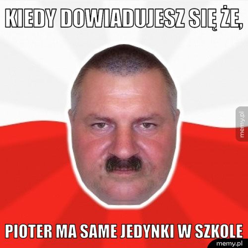 Kiedy dowiadujesz się że, Pioter ma same jedynki w szkole