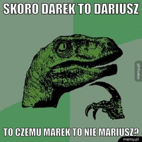 SKORO DAREK TO DARIUSZ TO CZEMU MAREK TO NIE MARIUSZ?