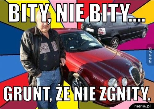 Bity, nie bity.... Grunt, że nie zgnity.