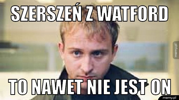 Szerszeń z Watford To nawet nie jest on 