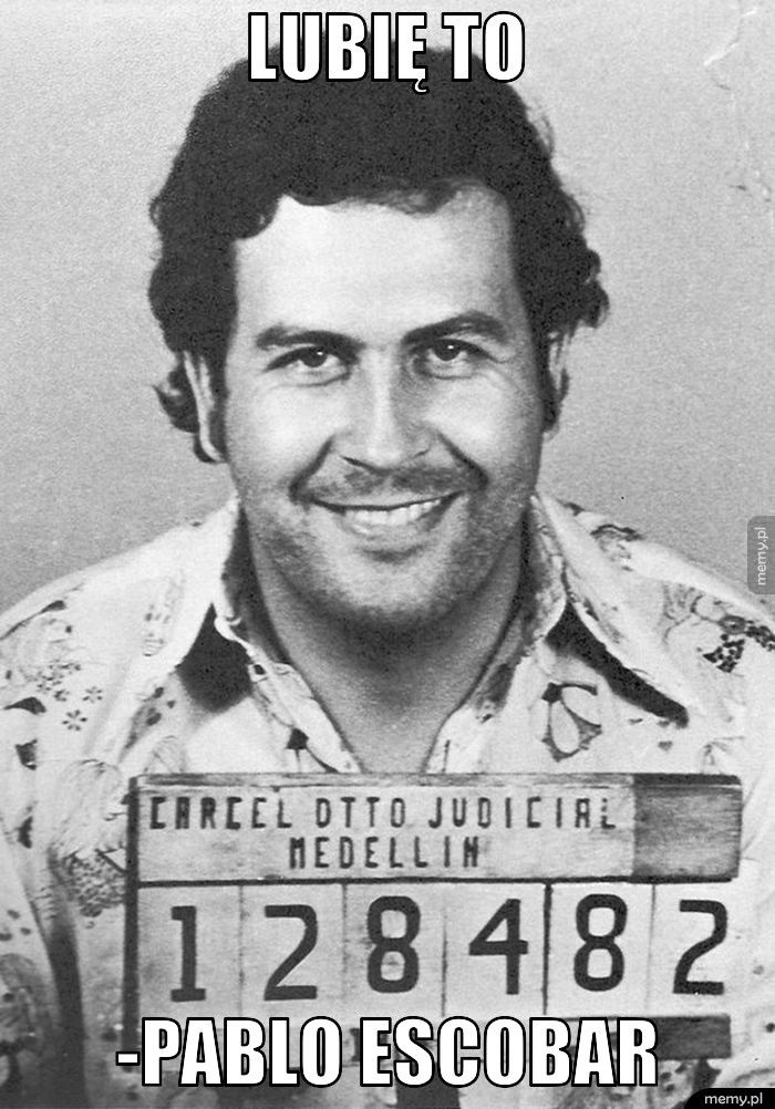 Lubię TO -Pablo Escobar