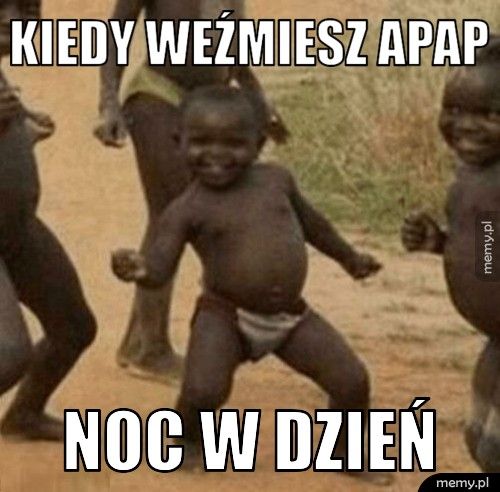 Kiedy weźmiesz apap Noc w dzień