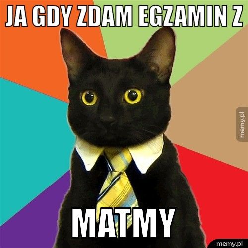 ja gdy zdam egzamin z matmy