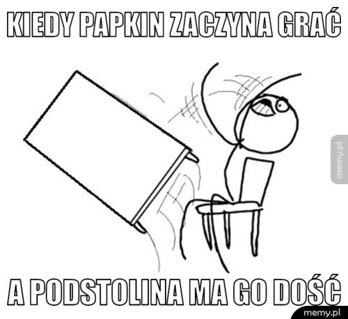 Kiedy papkin zaczyna grać  A podstolina ma go dość