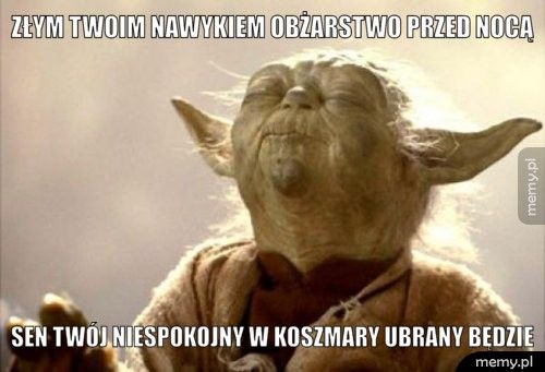 Złym twoim nawykiem obżarstwo przed nocą Sen twój niespokojny w koszmary ubrany będzie