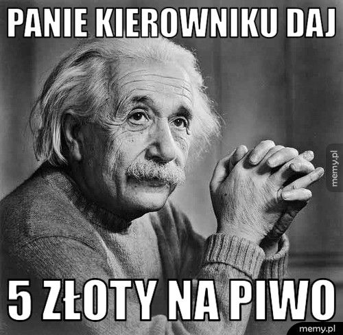 panie kierowniku daj 5 złoty na piwo